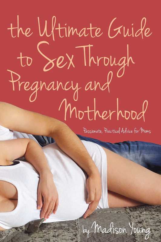 Ultimate Guide to Sex Through Pregnancy and Motherhood by Madison Young: Paperback; 288 pages / English