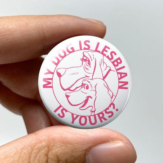 My Dog is Lesbian is Yours? Pin-Back Button