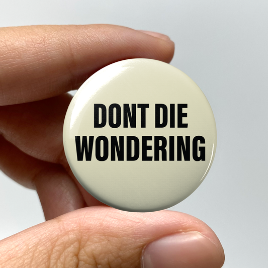 Don't Die Wondering 1.25" Pin-Back Button